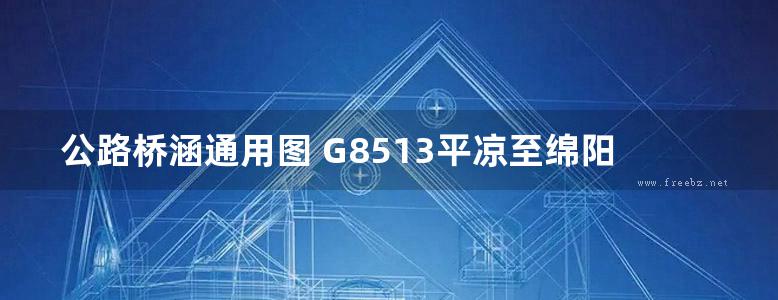 公路桥涵通用图 G8513平凉至绵阳国家高速公路武都至九寨沟（甘川界）段WJSJ2合同段 专用 第二册